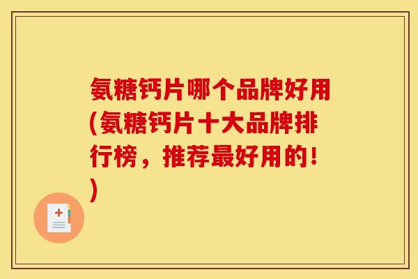氨糖钙片哪个品牌好用(氨糖钙片十大品牌排行榜，推荐最好用的！)