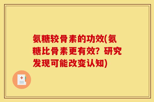 氨糖较骨素的功效(氨糖比骨素更有效？研究发现可能改变认知)