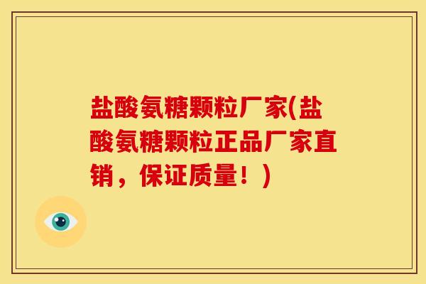 盐酸氨糖颗粒厂家(盐酸氨糖颗粒正品厂家直销，保证质量！)