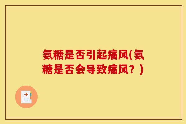 氨糖是否引起痛风(氨糖是否会导致痛风？)