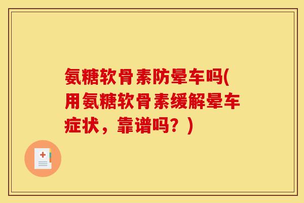 氨糖软骨素防晕车吗(用氨糖软骨素缓解晕车症状，靠谱吗？)