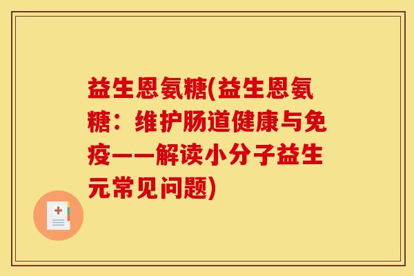 益生恩氨糖(益生恩氨糖：维护肠道健康与免疫——解读小分子益生元常见问题)