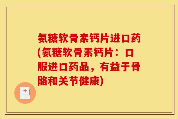 氨糖软骨素钙片进口药(氨糖软骨素钙片：口服进口药品，有益于骨骼和关节健康)