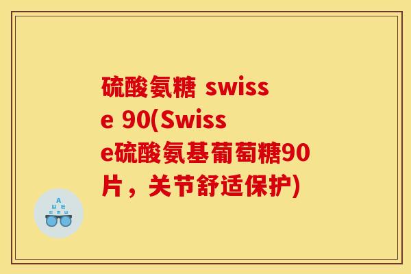 硫酸氨糖 swisse 90(Swisse硫酸氨基葡萄糖90片，关节舒适保护)