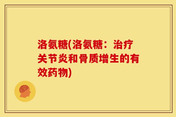 洛氨糖(洛氨糖：治疗关节炎和骨质增生的有效药物)