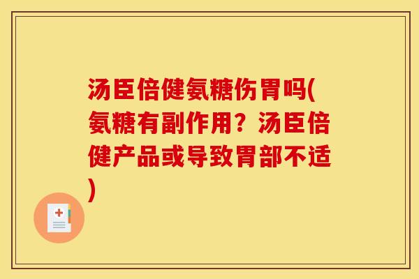 汤臣倍健氨糖伤胃吗(氨糖有副作用？汤臣倍健产品或导致胃部不适)