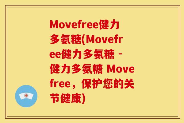 Movefree健力多氨糖(Movefree健力多氨糖 - 健力多氨糖 Movefree，保护您的关节健康)