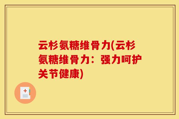 云杉氨糖维骨力(云杉氨糖维骨力：强力呵护关节健康)