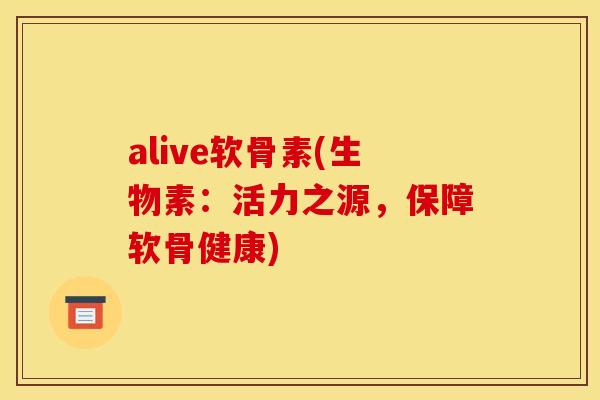 alive软骨素(生物素：活力之源，保障软骨健康)