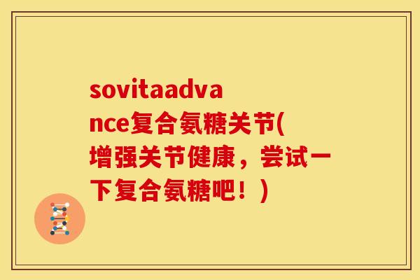 sovitaadvance复合氨糖关节(增强关节健康，尝试一下复合氨糖吧！)