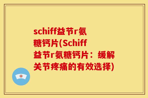 schiff益节r氨糖钙片(Schiff益节r氨糖钙片：缓解关节疼痛的有效选择)