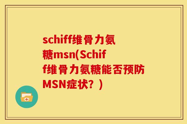 schiff维骨力氨糖msn(Schiff维骨力氨糖能否预防MSN症状？)