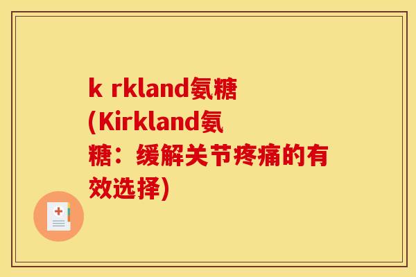 k rkland氨糖(Kirkland氨糖：缓解关节疼痛的有效选择)