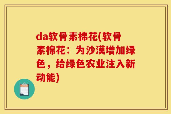 da软骨素棉花(软骨素棉花：为沙漠增加绿色，给绿色农业注入新动能)