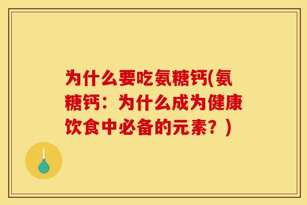 为什么要吃氨糖钙(氨糖钙：为什么成为健康饮食中必备的元素？)