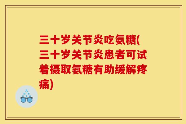 三十岁关节炎吃氨糖(三十岁关节炎患者可试着摄取氨糖有助缓解疼痛)
