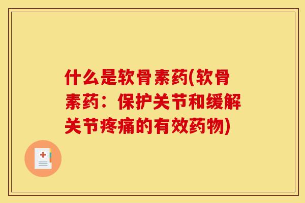 什么是软骨素药(软骨素药：保护关节和缓解关节疼痛的有效药物)