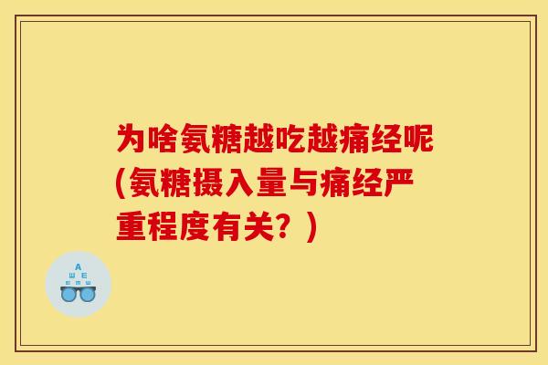 为啥氨糖越吃越痛经呢(氨糖摄入量与痛经严重程度有关？)