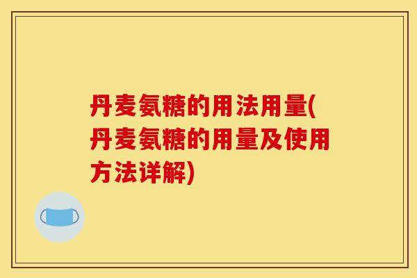丹麦氨糖的用法用量(丹麦氨糖的用量及使用方法详解)