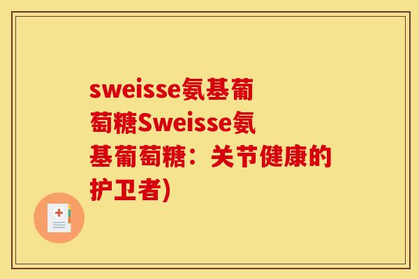 sweisse氨基葡萄糖Sweisse氨基葡萄糖：关节健康的护卫者)