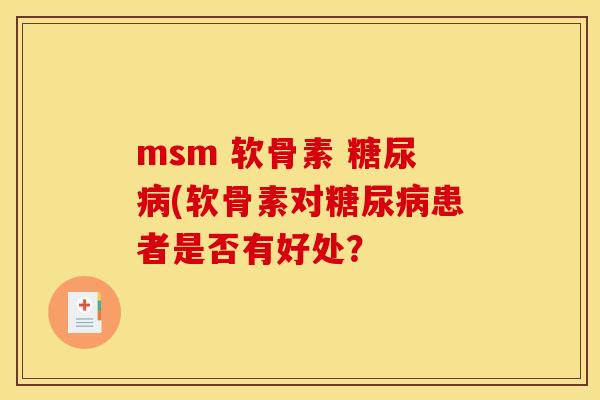 msm 软骨素 糖尿病(软骨素对糖尿病患者是否有好处？