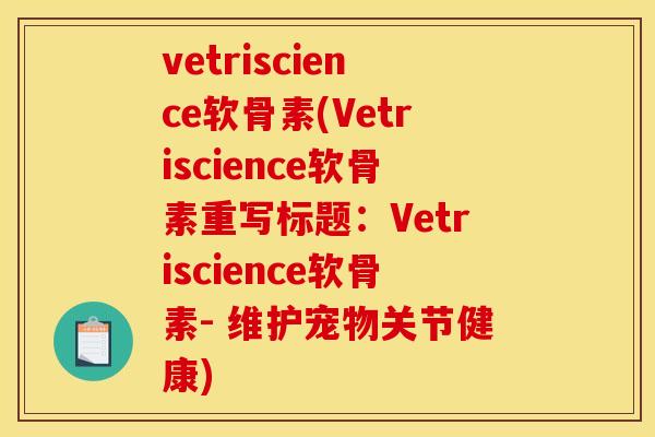 vetriscience软骨素(Vetriscience软骨素重写标题：Vetriscience软骨素- 维护宠物关节健康)
