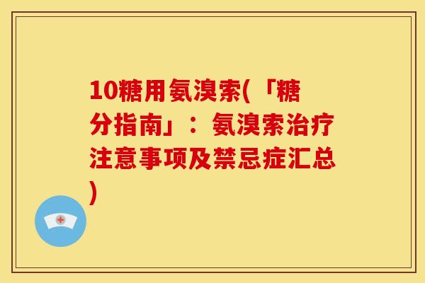 10糖用氨溴索(「糖分指南」：氨溴索治疗注意事项及禁忌症汇总)