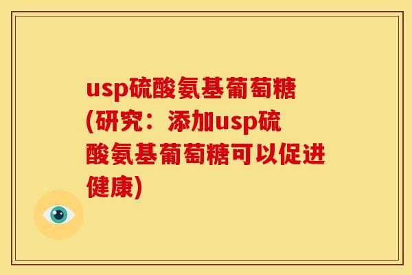usp硫酸氨基葡萄糖(研究：添加usp硫酸氨基葡萄糖可以促进健康)