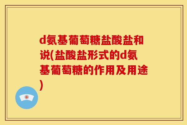 d氨基葡萄糖盐酸盐和说(盐酸盐形式的d氨基葡萄糖的作用及用途)