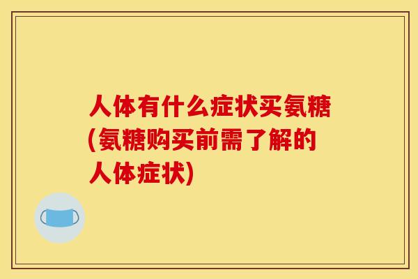 人体有什么症状买氨糖(氨糖购买前需了解的人体症状)