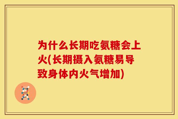 为什么长期吃氨糖会上火(长期摄入氨糖易导致身体内火气增加)