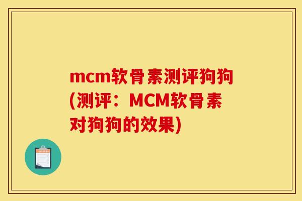 mcm软骨素测评狗狗(测评：MCM软骨素对狗狗的效果)