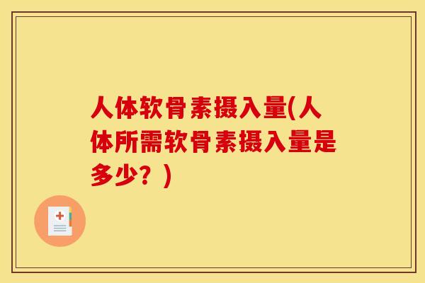 人体软骨素摄入量(人体所需软骨素摄入量是多少？)