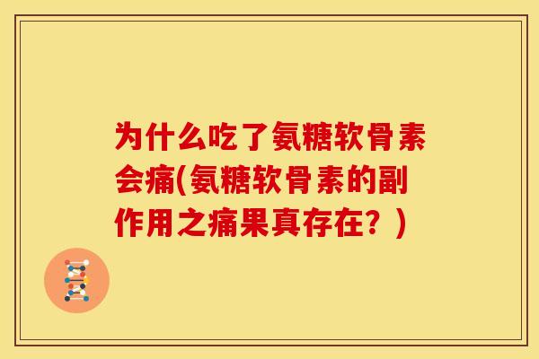 为什么吃了氨糖软骨素会痛(氨糖软骨素的副作用之痛果真存在？)