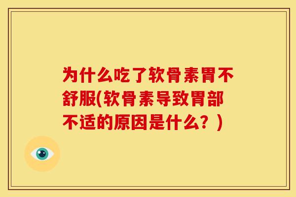 为什么吃了软骨素胃不舒服(软骨素导致胃部不适的原因是什么？)