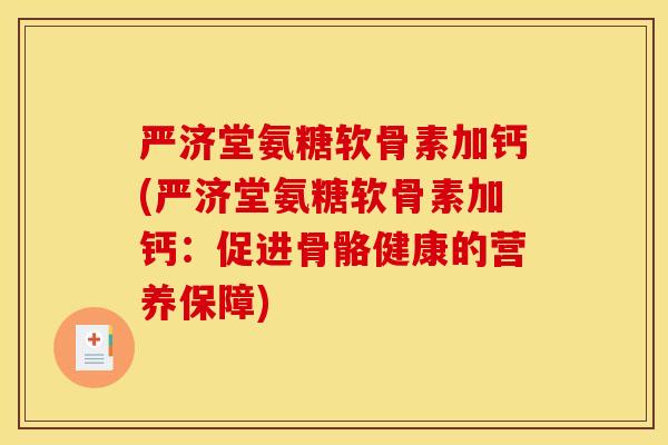 严济堂氨糖软骨素加钙(严济堂氨糖软骨素加钙：促进骨骼健康的营养保障)