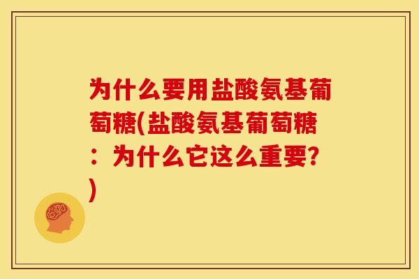 为什么要用盐酸氨基葡萄糖(盐酸氨基葡萄糖：为什么它这么重要？)
