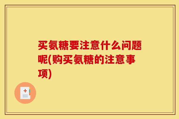 买氨糖要注意什么问题呢(购买氨糖的注意事项)