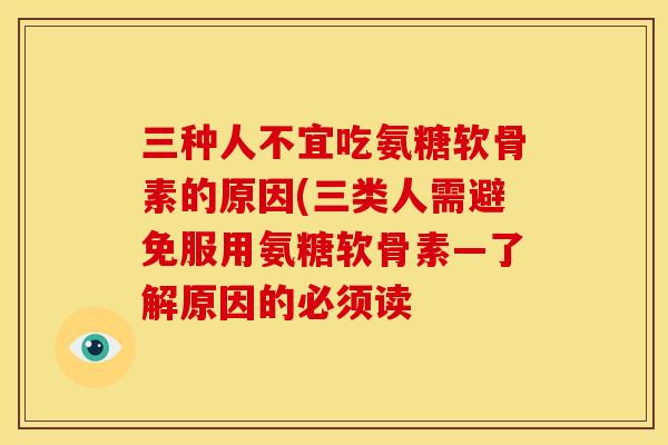 三种人不宜吃氨糖软骨素的原因(三类人需避免服用氨糖软骨素—了解原因的必须读