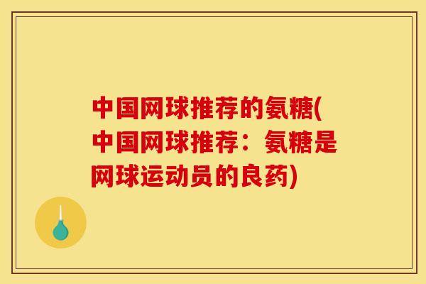 中国网球推荐的氨糖(中国网球推荐：氨糖是网球运动员的良药)