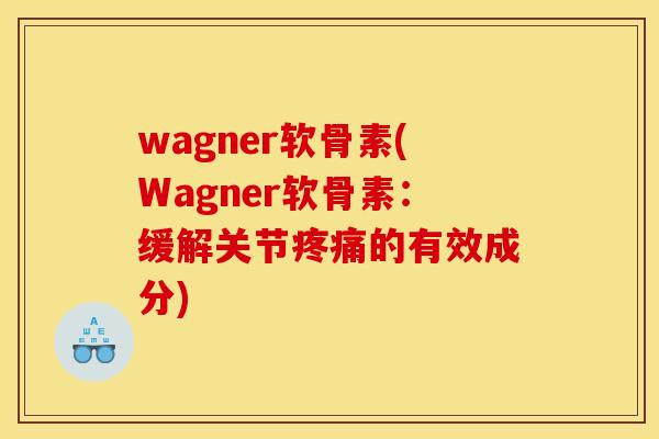 wagner软骨素(Wagner软骨素：缓解关节疼痛的有效成分)