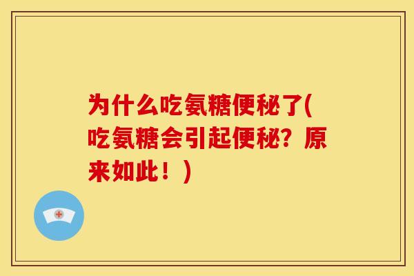 为什么吃氨糖便秘了(吃氨糖会引起便秘？原来如此！)