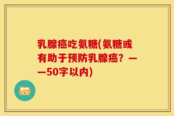 乳腺癌吃氨糖(氨糖或有助于预防乳腺癌？——50字以内)