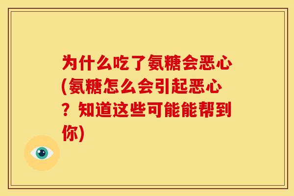 为什么吃了氨糖会恶心(氨糖怎么会引起恶心？知道这些可能能帮到你)