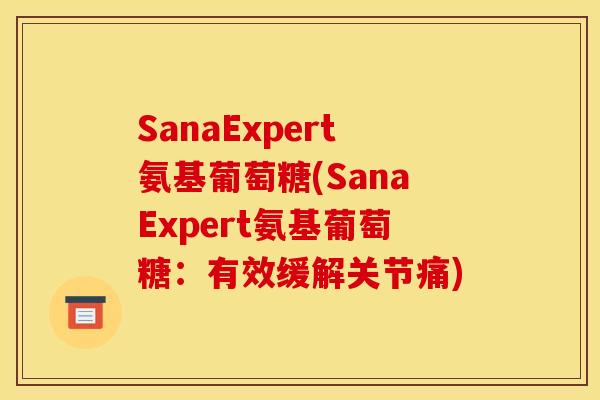 SanaExpert氨基葡萄糖(SanaExpert氨基葡萄糖：有效缓解关节痛)