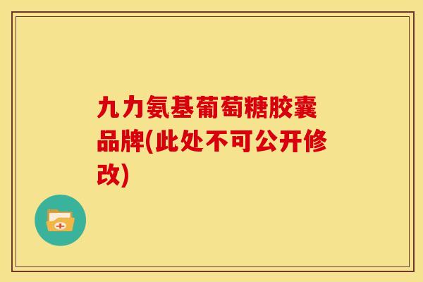 九力氨基葡萄糖胶囊 品牌(此处不可公开修改)