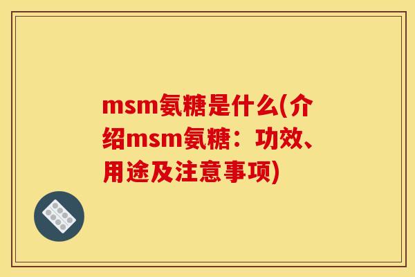 msm氨糖是什么(介绍msm氨糖：功效、用途及注意事项)