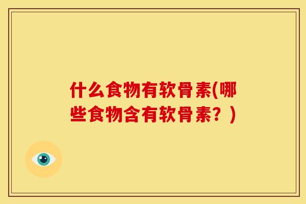 什么食物有软骨素(哪些食物含有软骨素？)