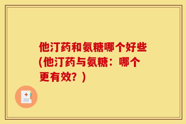 他汀药和氨糖哪个好些(他汀药与氨糖：哪个更有效？)