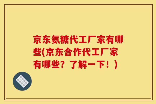 京东氨糖代工厂家有哪些(京东合作代工厂家有哪些？了解一下！)